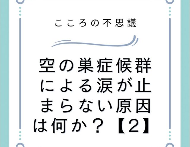 空の巣症候群による涙が止まらない原因は何か？【2】