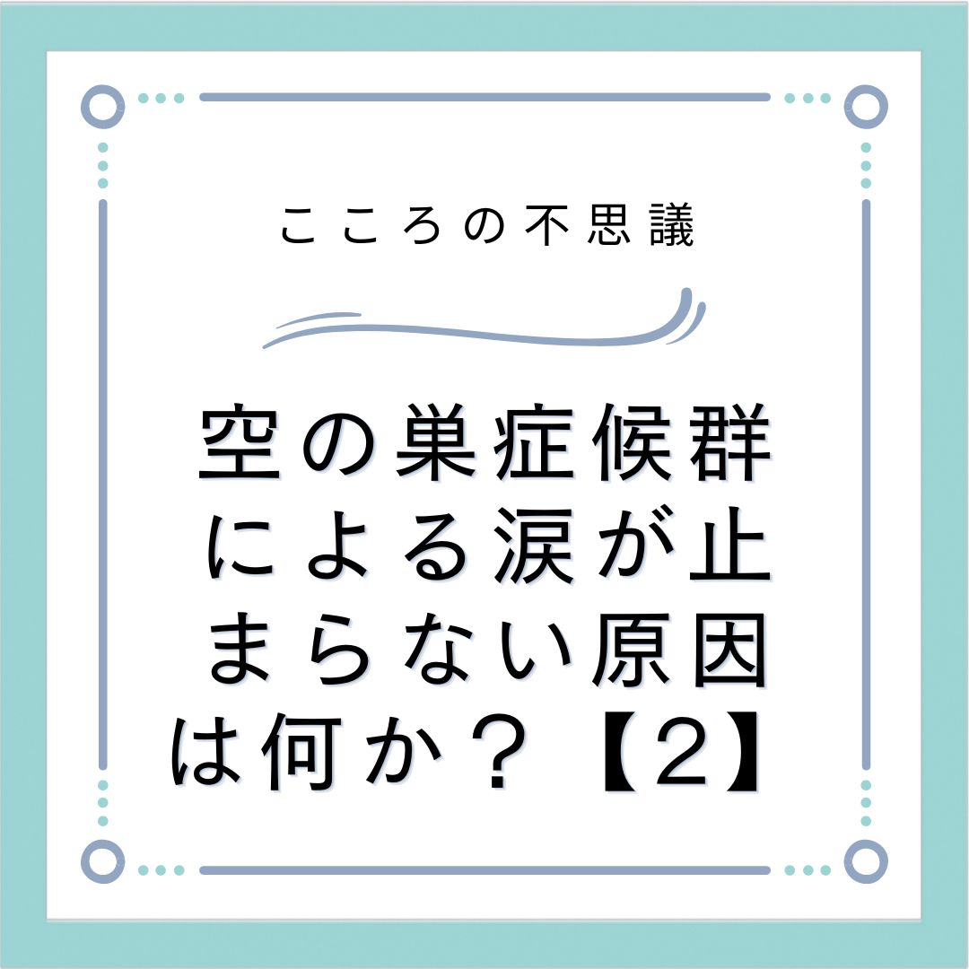 空の巣症候群による涙が止まらない原因は何か？【2】