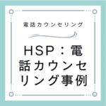 HSP：電話カウンセリング事例