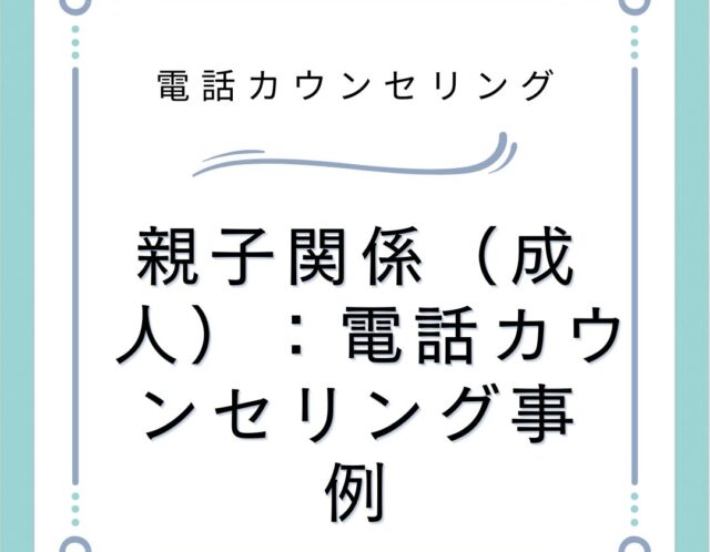 親子関係（成人）：電話カウンセリング事例