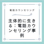 主体的に生きる：電話カウンセリング事例