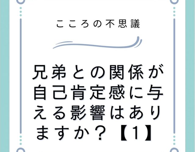 兄弟との関係が自己肯定感に与える影響はありますか？【1】