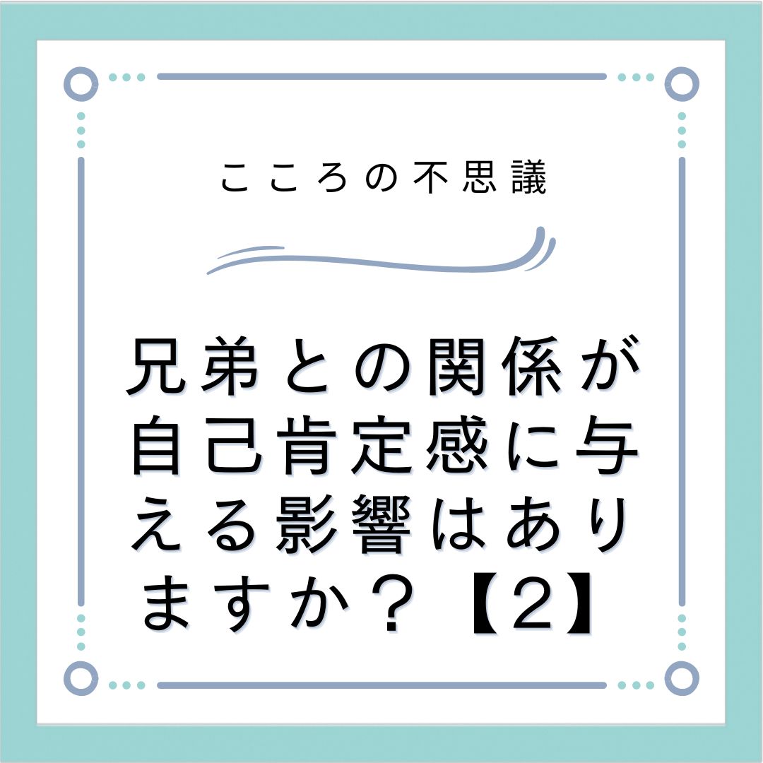 兄弟との関係が自己肯定感に与える影響はありますか？【2】