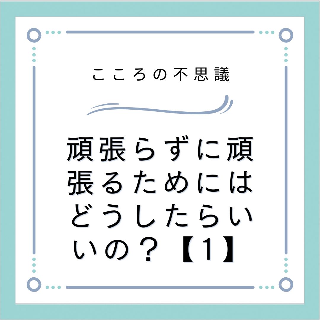 頑張らずに頑張るためにはどうしたらいいの？【1】