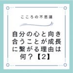 自分の心と向き合うことが成長に繋がる理由は何？【2】