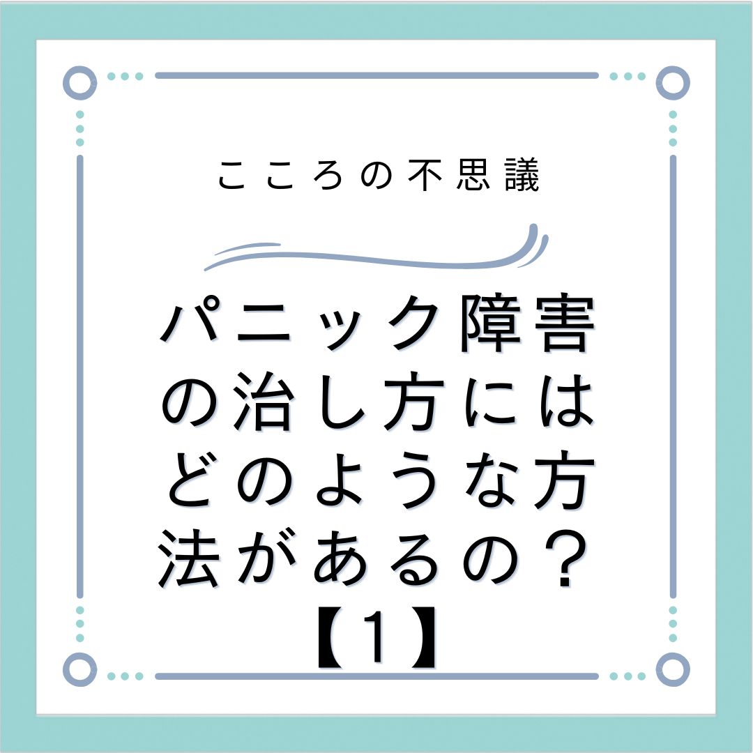 パニック障害の治し方にはどのような方法があるの？【1】