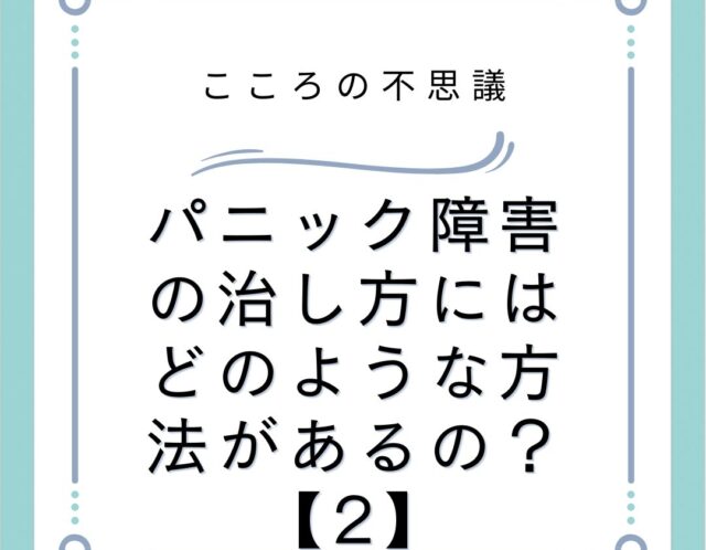 パニック障害の治し方にはどのような方法があるの？【2】