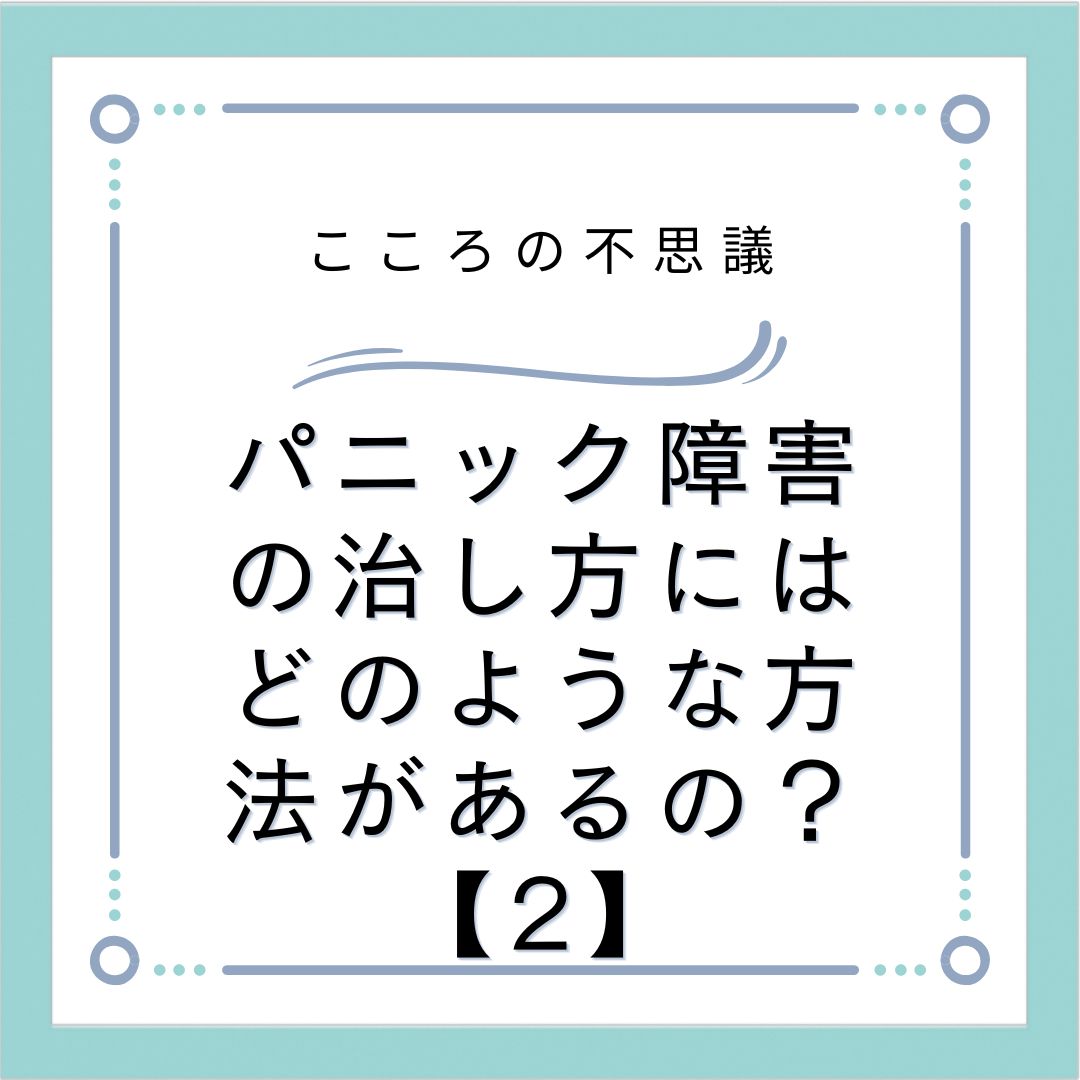 パニック障害の治し方にはどのような方法があるの？【2】