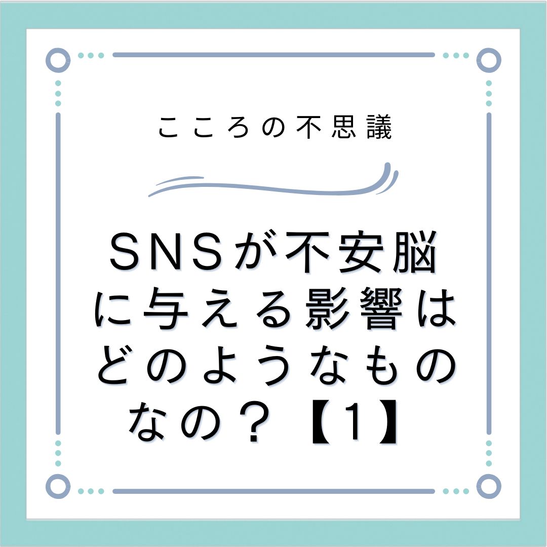 SNSが不安脳に与える影響はどのようなものなの？【1】