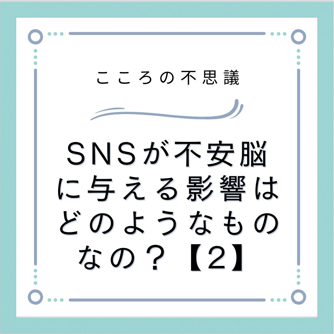 SNSが不安脳に与える影響はどのようなものなの？【2】