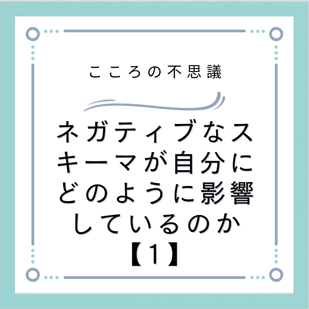 ネガティブなスキーマが自分にどのように影響しているのか【1】