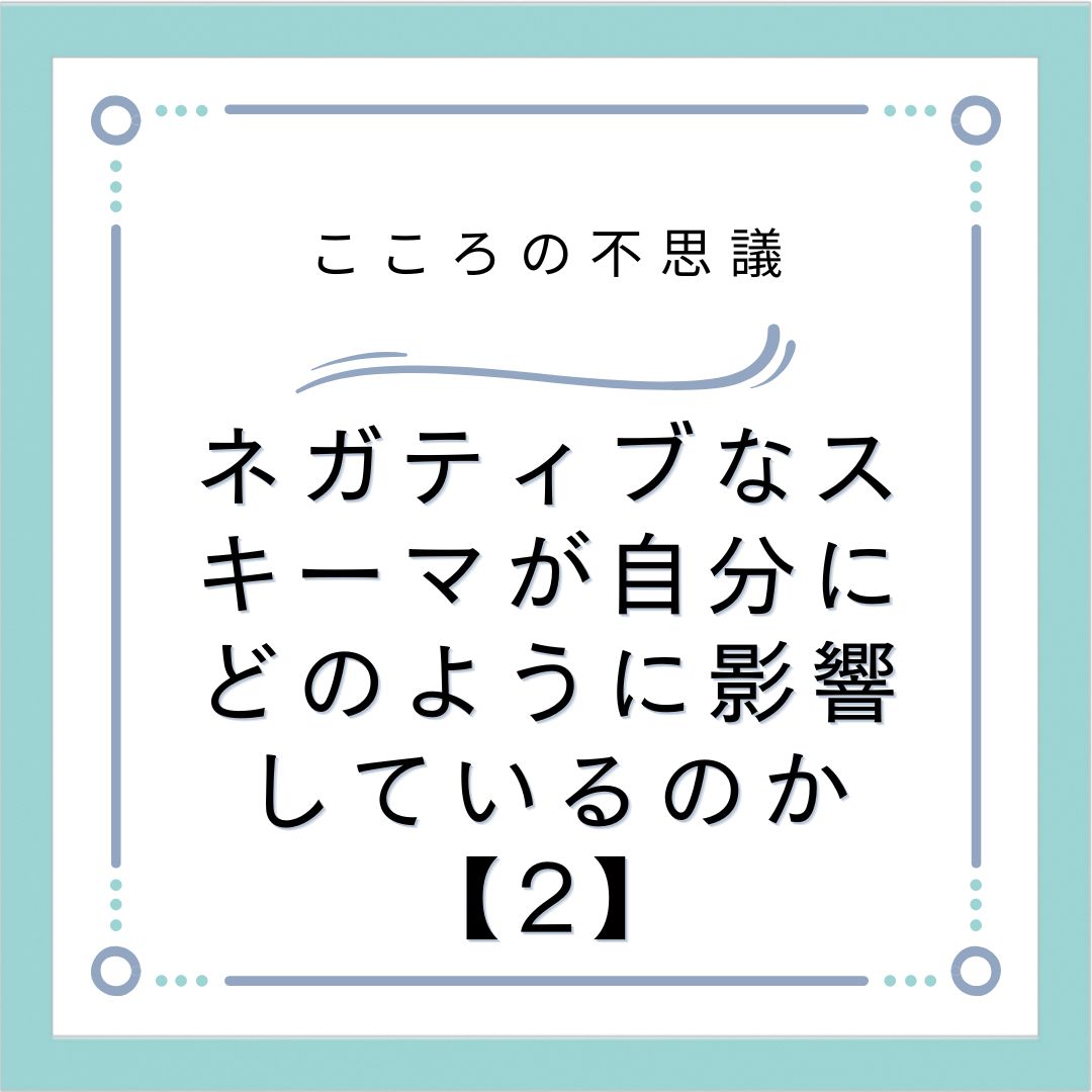 ネガティブなスキーマが自分にどのように影響しているのか【2】