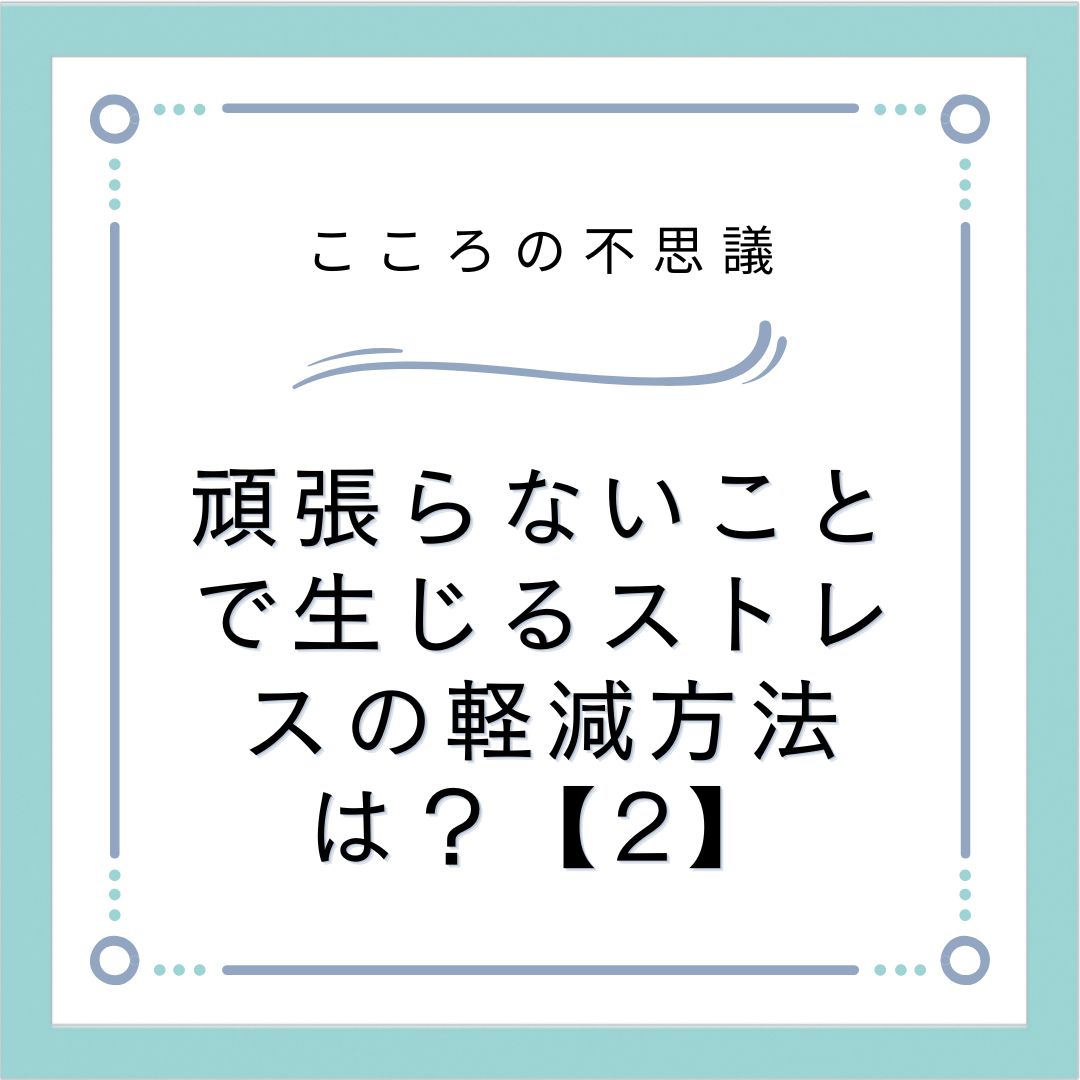 頑張らないことで生じるストレスの軽減方法は？【2】