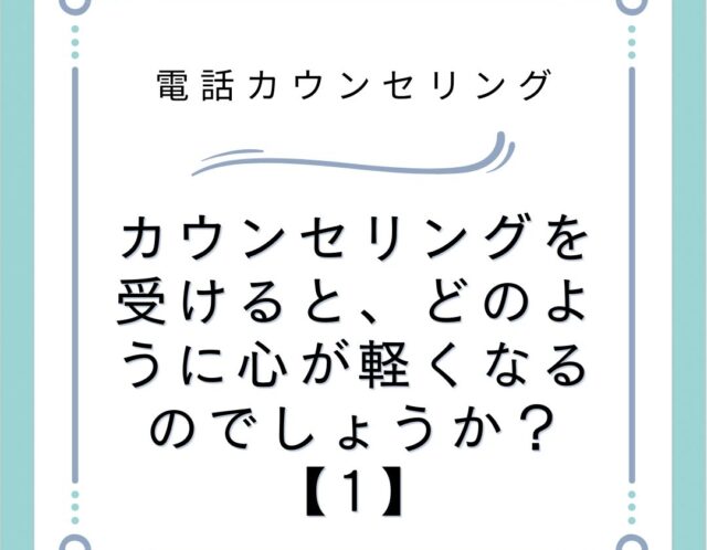 カウンセリングを受けると、どのように心が軽くなるのでしょうか？【1】