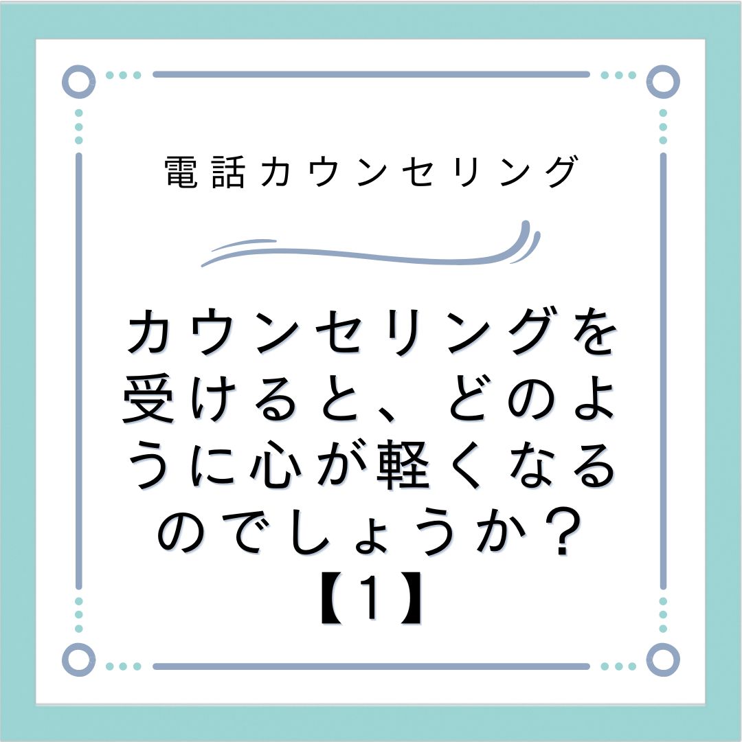 カウンセリングを受けると、どのように心が軽くなるのでしょうか？【1】