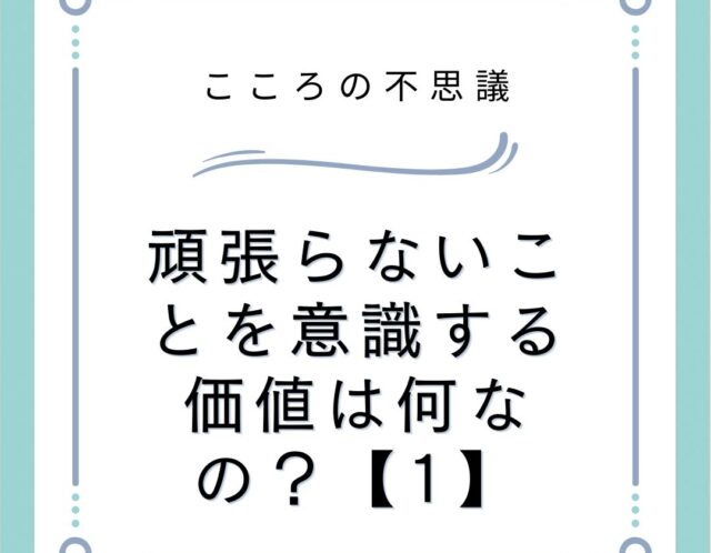 頑張らないことを意識する価値は何なの？【1】