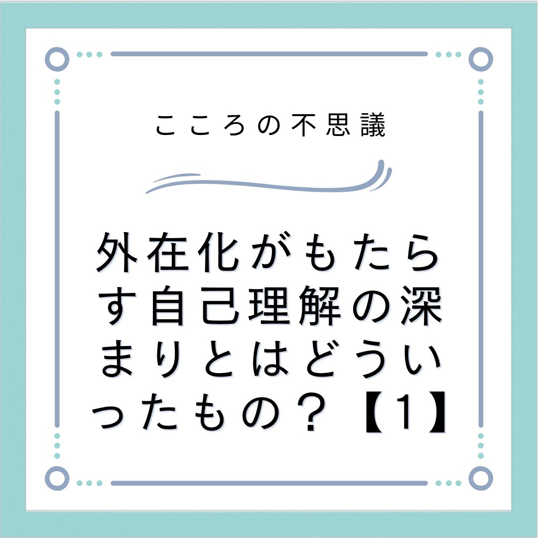 外在化がもたらす自己理解の深まりとはどういったもの？【1】