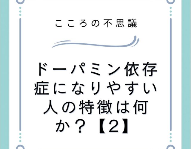 ドーパミン依存症になりやすい人の特徴は何か？【2】