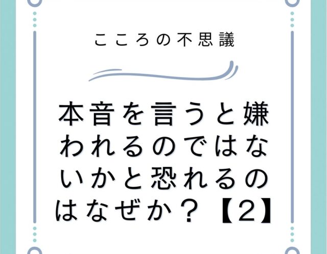 本音を言うと嫌われるのではないかと恐れるのはなぜか？【2】