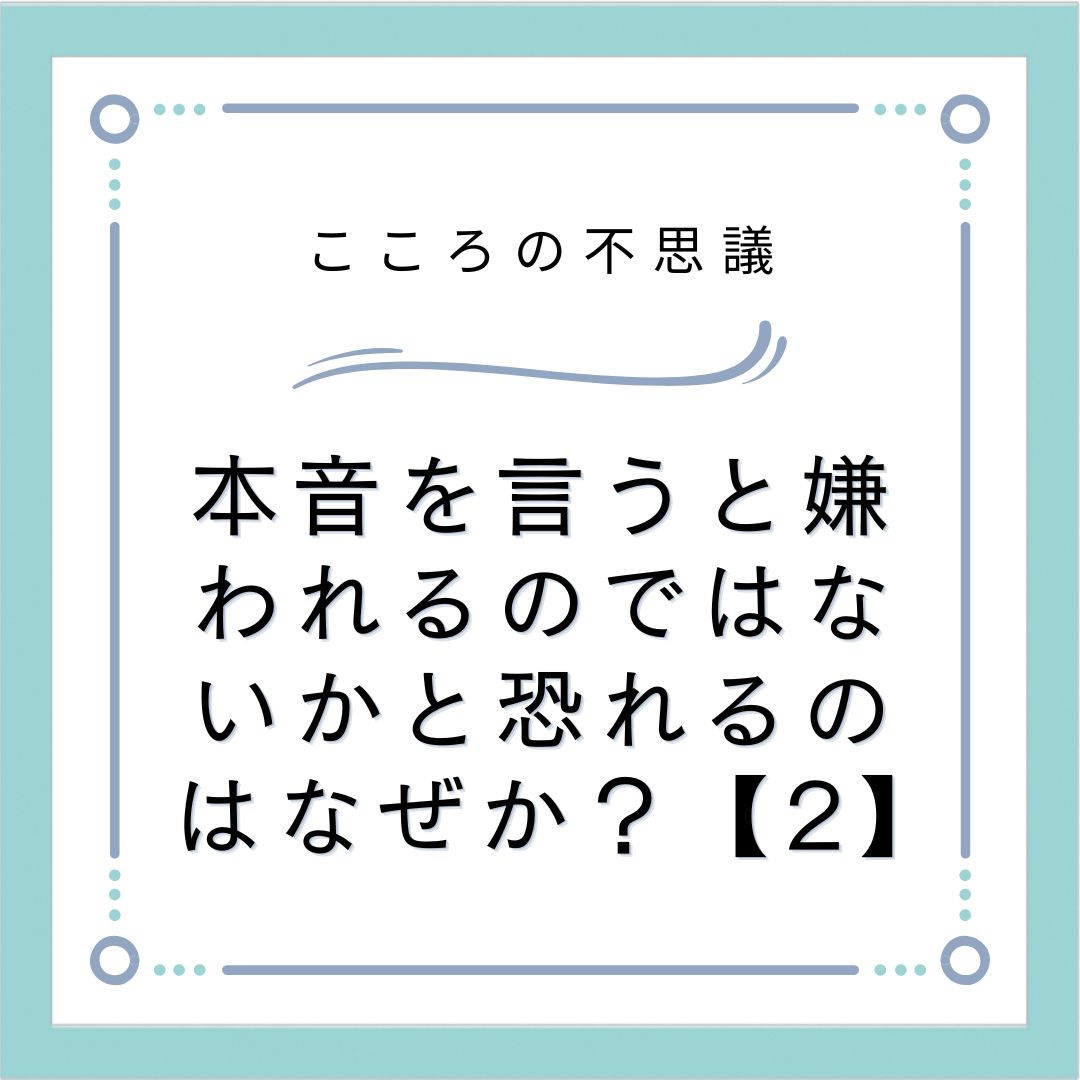 本音を言うと嫌われるのではないかと恐れるのはなぜか？【2】