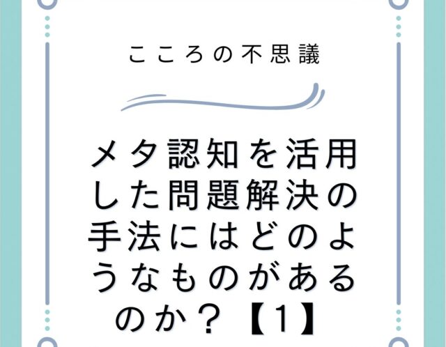 メタ認知を活用した問題解決の手法にはどのようなものがあるのか？【1】