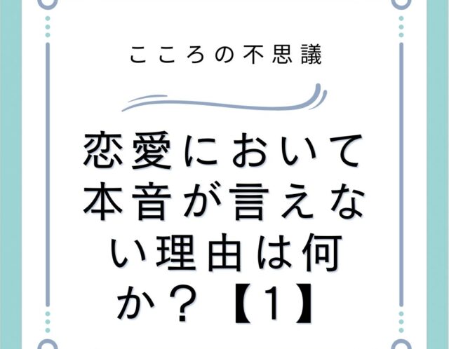 恋愛において本音が言えない理由は何か？【1】