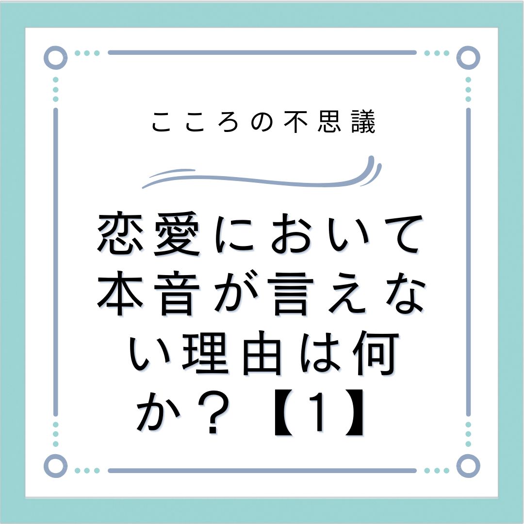 恋愛において本音が言えない理由は何か？【1】