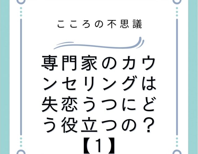 専門家のカウンセリングは失恋うつにどう役立つの？【1】