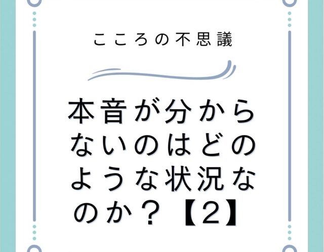 本音が分からないのはどのような状況なのか？【2】