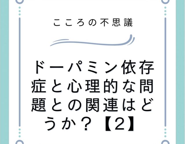 ドーパミン依存症と心理的な問題との関連はどうか？【2】