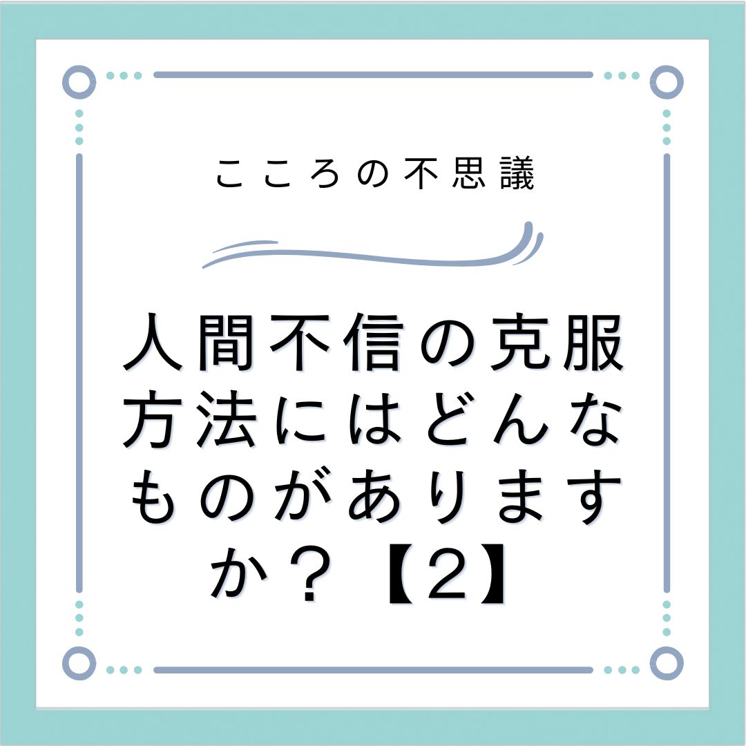 人間不信の克服方法にはどんなものがありますか？【2】