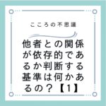 他者との関係が依存的であるか判断する基準は何かあるの？【1】