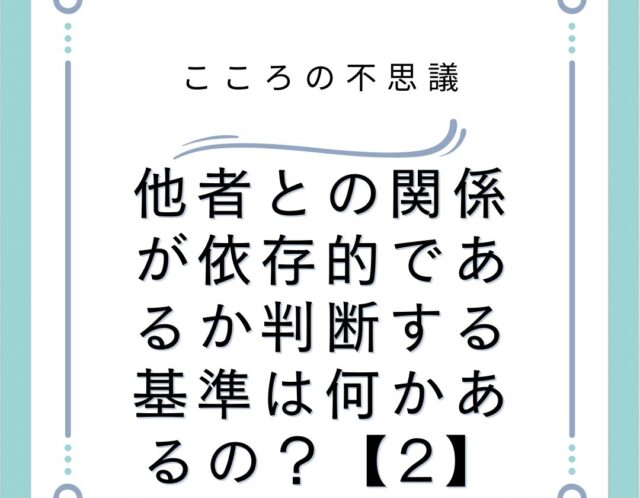 他者との関係が依存的であるか判断する基準は何かあるの？【2】