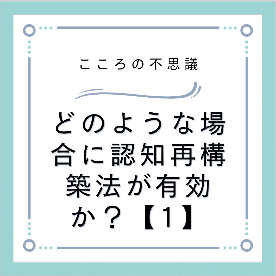 どのような場合に認知再構築法が有効か？【1】