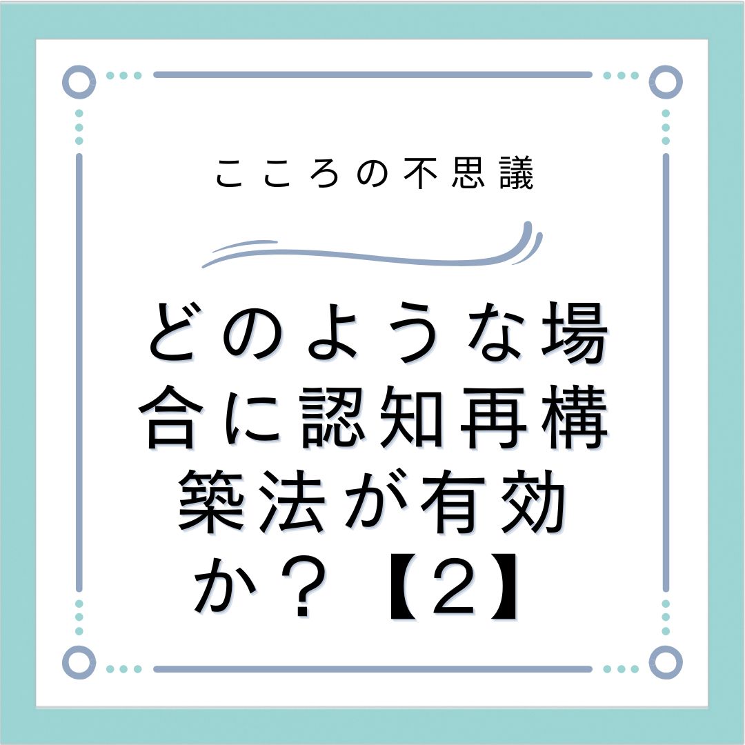 どのような場合に認知再構築法が有効か？【2】