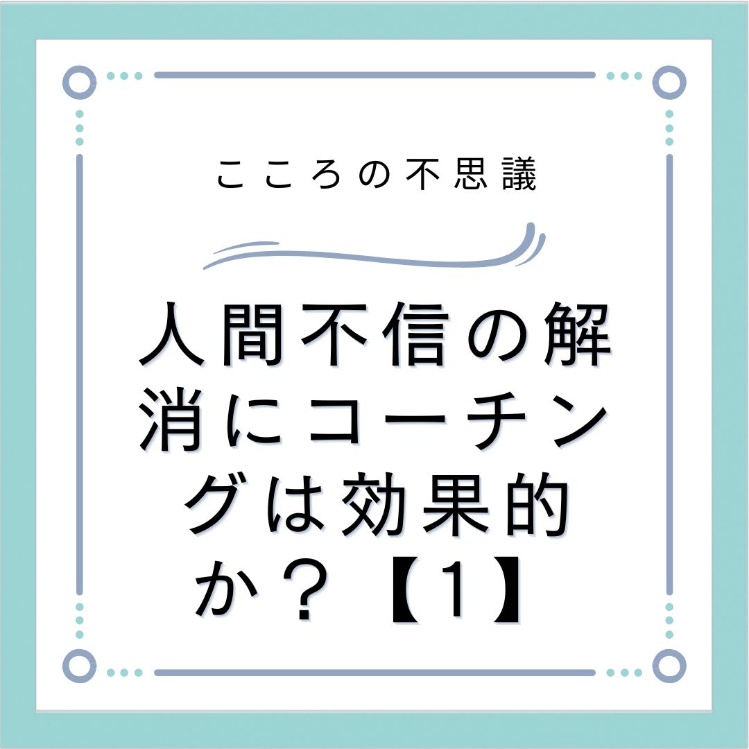 人間不信の解消にコーチングは効果的か？【1】