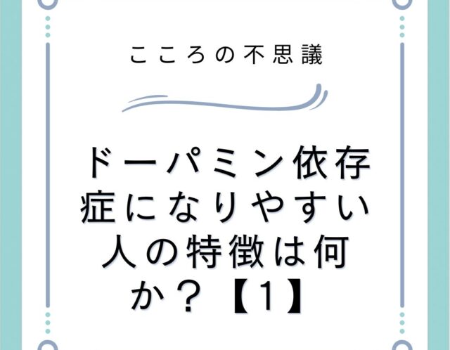 ドーパミン依存症になりやすい人の特徴は何か？【1】