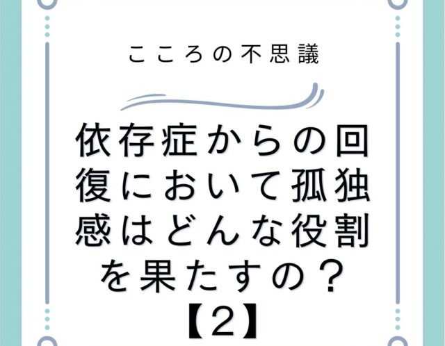 依存症からの回復において孤独感はどんな役割を果たすの？【2】