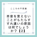 本音を言えないことがもたらすすれ違いの原因は何でしょうか？【2】