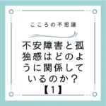 不安障害と孤独感はどのように関係しているのか？【1】