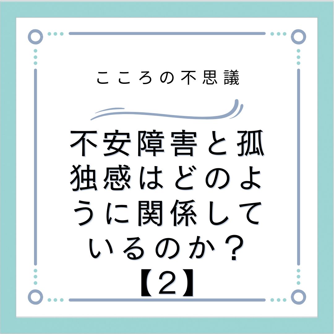 不安障害と孤独感はどのように関係しているのか？【2】