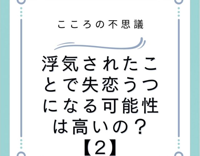 浮気されたことで失恋うつになる可能性は高いの？【2】