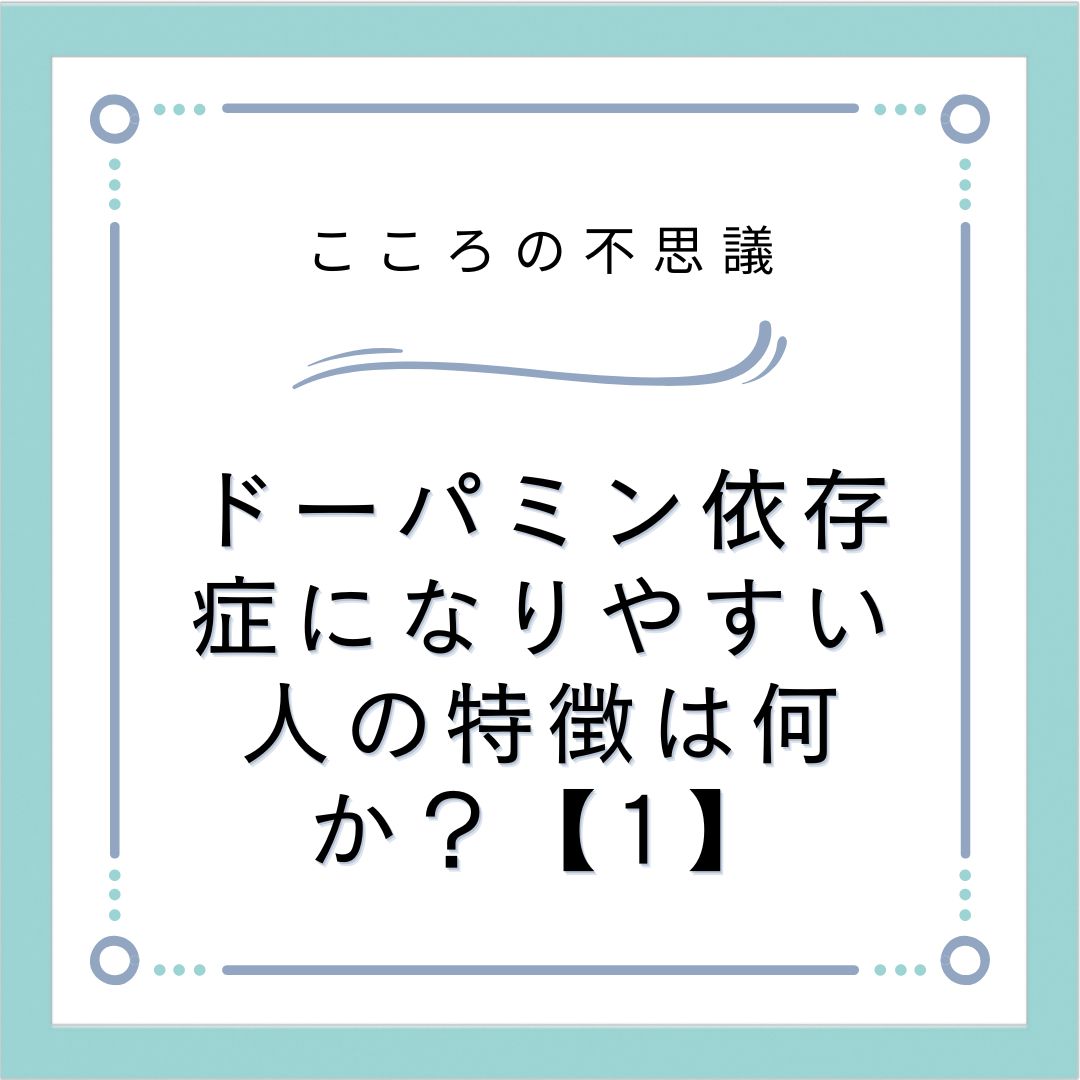 ドーパミン依存症になりやすい人の特徴は何か？【1】