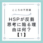 HSPが反芻思考に陥る理由は何？【1】