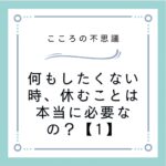 何もしたくない時、休むことは本当に必要なの？【1】