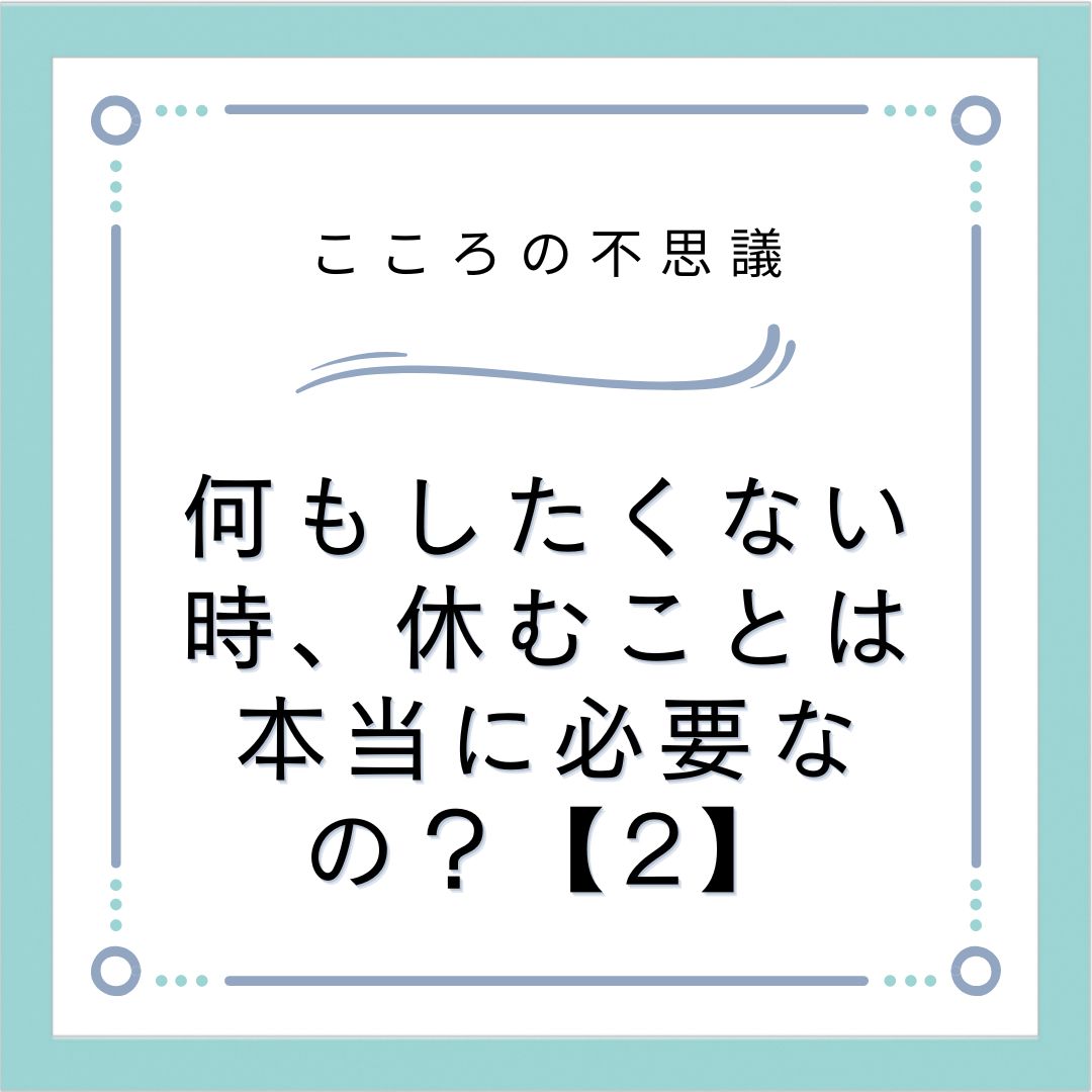 何もしたくない時、休むことは本当に必要なの？【2】