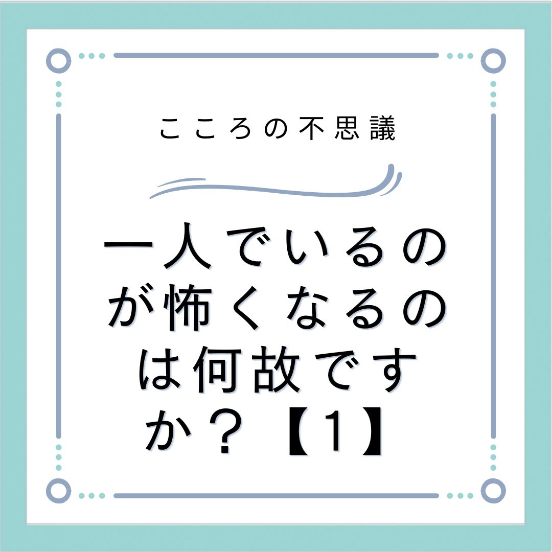 一人でいるのが怖くなるのは何故ですか？【1】