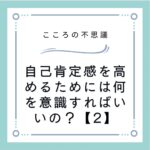 自己肯定感を高めるためには何を意識すればいいの？【2】