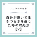 自分が嫌いで生きづらさを感じた時の対処法【2】