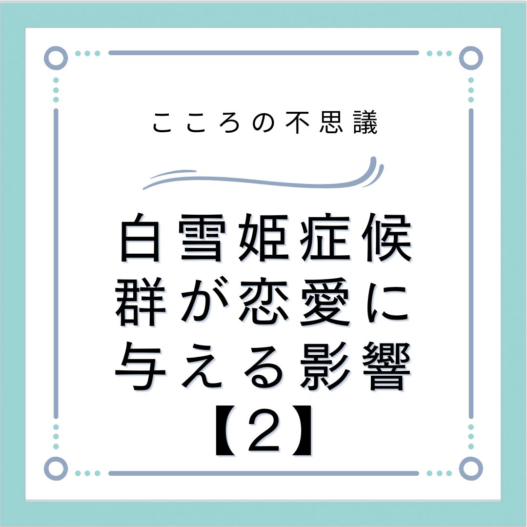 白雪姫症候群が恋愛に与える影響【2】